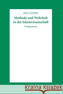 Methode Und Wahrheit in Der Islamwissenschaft: Prolegomena Scholler, Marco 9783447043359