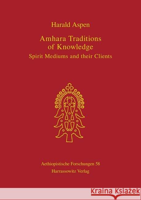 Amhara Traditions of Knowledge: Spirit Mediums and Their Clients Aspen, Harald 9783447044103