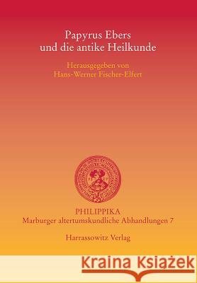 Papyrus Ebers Und Die Antike Heilkunde: Akten Der Tagung Vom 15.-16.3.2002 in Der Albertina Der Universitat Leipzig Fischer-Elfert, Hans W. 9783447052092