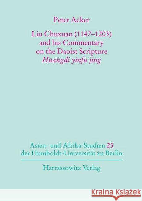 Liu Chuxuan (1147-1203) and His Commentary on the Daoist Scripture Huangdi Yinfu Jing Acker, Peter 9783447052412 Harrassowitz