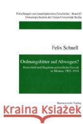 Ordnungshuter Auf Abwegen: Herrschaft Und Illegitime Polizeiliche Gewalt in Moskau 1905-1914 Felix Schnell 9783447054119 Harassowitz Verlag