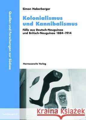 Kolonialismus Und Kannibalismus: Falle Aus Deutsch-Neuguinea Und Britisch-Neuguinea 1884-1914 Haberberger, Simon 9783447055789 Harrassowitz