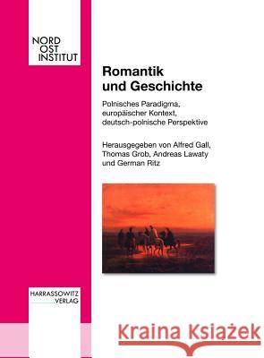 Romantik Und Geschichte: Polnisches Paradigma, Europaischer Kontext, Deutsch-Polnische Perspektive Gall, Alfred 9783447056540 Harrassowitz