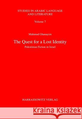 The Quest for a Lost Identity: Palestinian Fiction in Israel Mahmud Ghanayim 9783447057684 Harrassowitz
