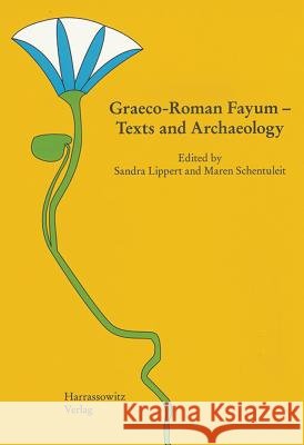 Graeco-Roman Fayum - Texts and Archaeology: Proceedings of the Third International Fayum Symposion, Freudenstadt, May 29 - June 1, 2007 Sandra Lippert Maren Schentuleit 9783447057820