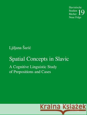 Spatial Concepts in Slavic: A Cognitive Linguistic Study of Prepositions and Cases Ljiljana 'Saric 9783447058063 Harrassowitz