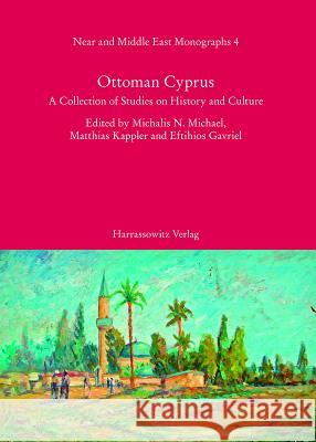 Ottoman Cyprus: A Collection of Studies on History and Culture Michael, Michalis N. 9783447058995 Harrassowitz