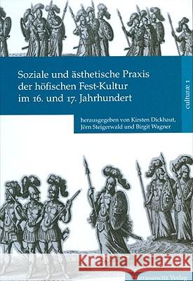 Soziale Und Asthetische Praxis Der Hofischen Fest-Kultur Im 16. Und 17. Jahrhundert Dickhaut, Kirsten 9783447059190 Harrassowitz