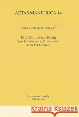 Manchu Versus Ming: Qing Taizu Nurhaci's 'Proclamation' to the Ming Dynasty Pang, Tatjana A. 9783447061605 Harrassowitz