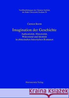 Imagination Der Geschichte: Authentizitat, Historizitat, Widerstand Und Identitat in Chinesischen Historischen Romanen Storm, Carsten 9783447062343 Harrassowitz