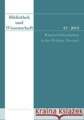 Bibliothek Und Wissenschaft 45 (2012): Klosterbibliotheken in Der Fruhen Neuzeit Tremp, Ernst 9783447067898 Harrassowitz