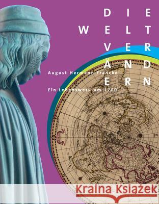 Die Welt Verandern: August Hermann Francke - Ein Lebenswerk Um 1700 Internationale Winckelmann-Gesellschaft, 9783447068895