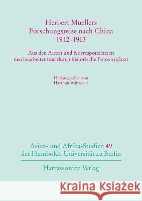 Herbert Muellers Forschungsreise Nach China 1912-1913: Aus Den Akten Und Korrespondenzen Neu Bearbeitet Und Durch Historische Fotos Erganzt Walravens, Hartmut 9783447108492