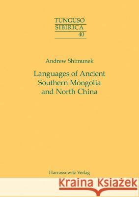 Languages of Ancient Southern Mongolia and North China: A Historical-Comparative Study of the Serbi or Xianbei Branch of the Serbi-Mongolic Language F Shimunek, Andrew 9783447108553 Harrassowitz