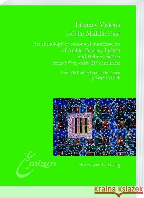 Literary Visions of the Middle East: An Anthology of Canonical Masterpieces of Arabic, Persian, Turkish and Hebrew Fiction (Mid-19th to Early 21st Cen Guth, Stephan 9783447111065 Harrassowitz