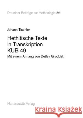 Hethitische Texte in Transkription Kub 49: Mit Einem Anhang Von Detlev Groddek Tischler, Johann 9783447112901 Harrassowitz