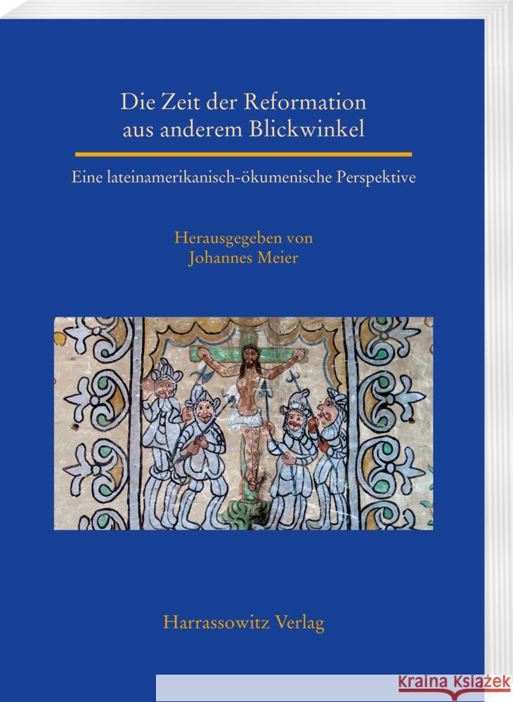 Die Zeit Der Reformation Aus Anderem Blickwinkel: Eine Lateinamerikanisch-Okumenische Perspektive Johannes Meier 9783447116008