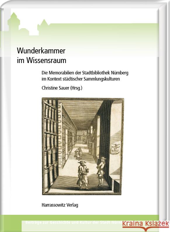 Wunderkammer Im Wissensraum: Die Memorabilien Der Stadtbibliothek Nurnberg Im Kontext Stadtischer Sammlungskulturen Christine Sauer 9783447116114