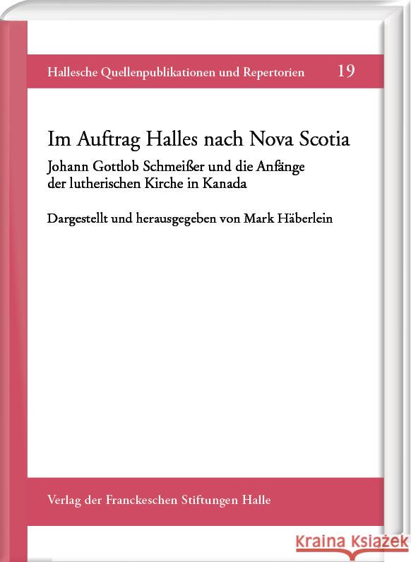 Im Auftrag Halles Nach Nova Scotia: Johann Gottlob Schmeisser Und Die Anfange Der Lutherischen Kirche in Kanada Mark Haberlein 9783447117906