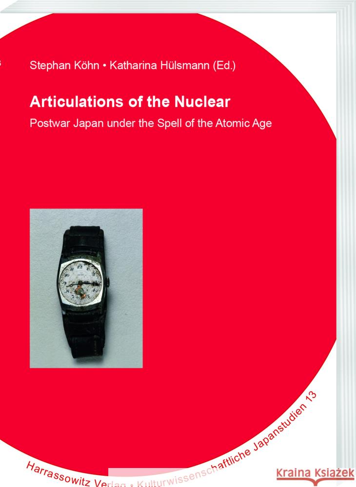 Articulations of the Nuclear: Postwar Japan Under the Spell of the Atomic Age Stephan Kohn Katharina Hulsmann 9783447121996 Harrassowitz