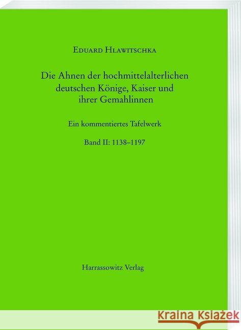 Die Ahnen Der Hochmittelalterlichen Deutschen Konige, Kaiser Und Ihrer Gemahlinnen: Ein Kommentiertes Tafelwerk - Teil 2: 1138-1197 Hlawitschka, Eduard 9783447171069 Harrassowitz