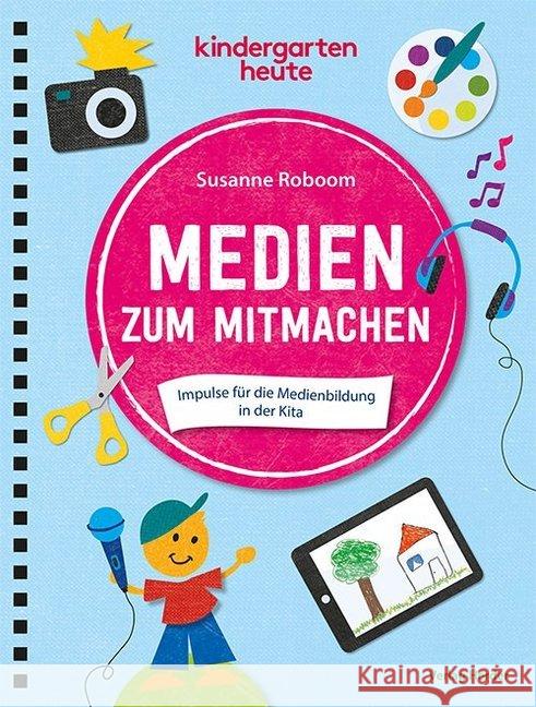 Medien zum Mitmachen : Impulse für die Medienbildung in der Kita Roboom, Susanne 9783451007835 Herder, Freiburg