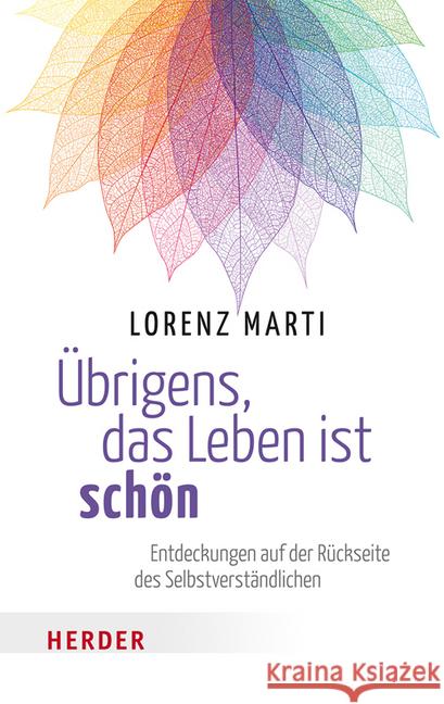 Übrigens, das Leben ist schön : Entdeckungen auf der Rückseite des Selbstverständlichen Marti, Lorenz 9783451066481