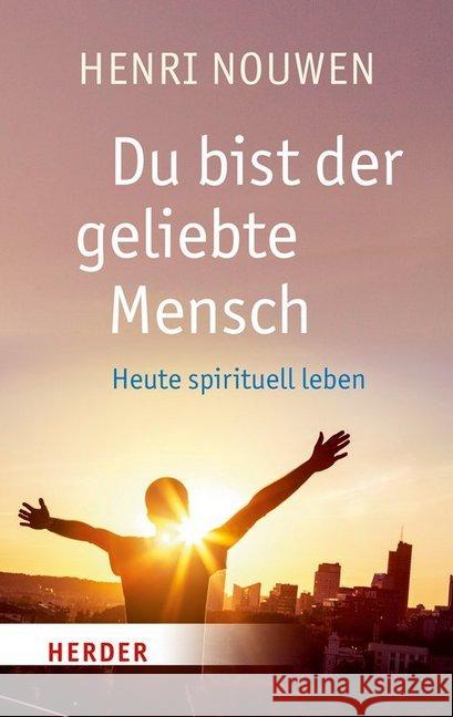 Du bist der geliebte Mensch : Heute spirituell leben Nouwen, Henri J. M. 9783451067525 Herder, Freiburg