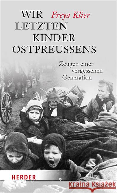 Wir letzten Kinder Ostpreußens : Zeugen einer vergessenen Generation Klier, Freya 9783451068430