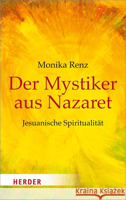 Der Mystiker aus Nazaret : Jesuanische Spiritualität Renz, Monika 9783451068751 Herder, Freiburg