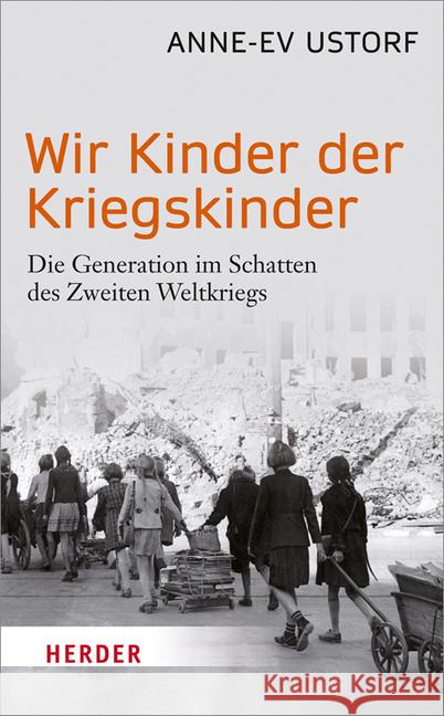 Wir Kinder der Kriegskinder : Die Generation im Schatten des Zweiten Weltkriegs Ustorf, Anne-Ev 9783451068799 Herder, Freiburg