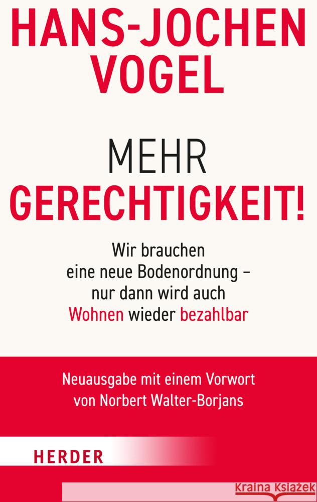 Mehr Gerechtigkeit!: Wir Brauchen Eine Neue Bodenordnung - Nur Dann Wird Auch Wohnen Wieder Bezahlbar Hans-Jochen Vogel 9783451072338 Verlag Herder