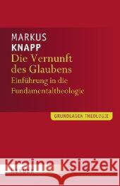 Die Vernunft des Glaubens : Einführung in die Fundamentaltheologie Knapp, Markus   9783451301612 Herder, Freiburg