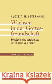 Wachsen in der Gottesfreundschaft : Theologie des Verdienstes bei Thomas von Aquin Levermann, Aloisia M.   9783451303050 Herder, Freiburg