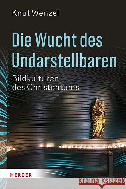 Die Wucht Des Undarstellbaren: Bildkulturen Des Christentums Wenzel, Knut 9783451309854