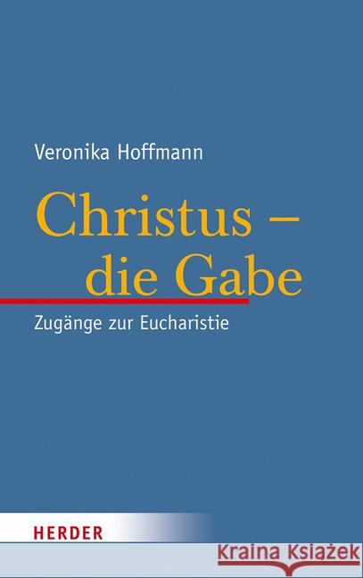 Christus - Die Gabe: Zugange Zur Eucharistie Hoffmann, Veronika 9783451311369