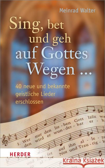 Sing, bet und geh auf Gottes Wegen ... : 40 neue und bekannte geistliche Lieder erschlossen Walter, Meinrad 9783451311604