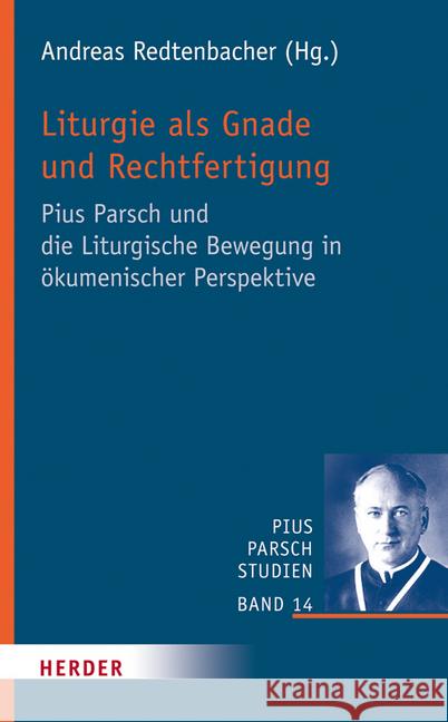 Liturgie ALS Gnade Und Rechtfertigung: Pius Parsch Und Die Liturgische Bewegung in Okumenischer Perspektive Dahlke, Benjamin 9783451315886