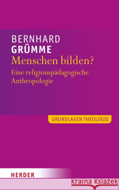 Menschen bilden? : Eine religionspädagogische Anthropologie Grümme, Bernhard 9783451324857