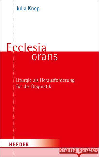 Ecclesia orans : Liturgie als Herausforderung für die Dogmatik Knop, Julia 9783451324925 Herder, Freiburg