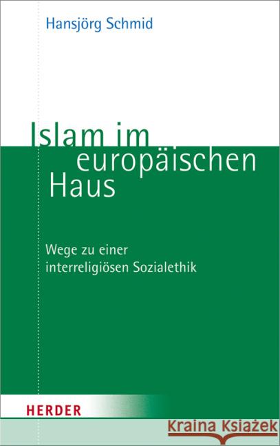 Islam im europäischen Haus : Wege zu einer interreligiösen Sozialethik Schmid, Hansjörg 9783451325571