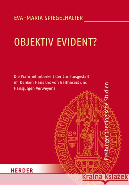 Objektiv evident? : Die Wahrnehmbarkeit der Christusgestalt im Denken Hans Urs von Balthasars und Hansjürgen Verweyens Spiegelhalter, Eva-Maria 9783451326165 Herder, Freiburg