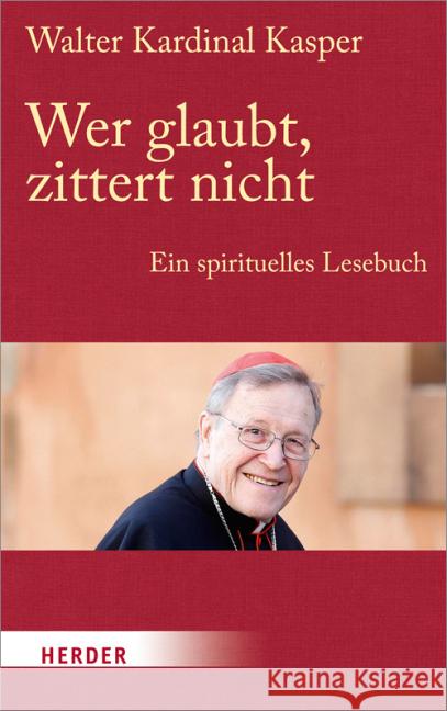Wer glaubt, zittert nicht : Ein spirituelles Lesebuch. Ermutigungen zum Leben. Kasper, Walter 9783451327568 Herder, Freiburg