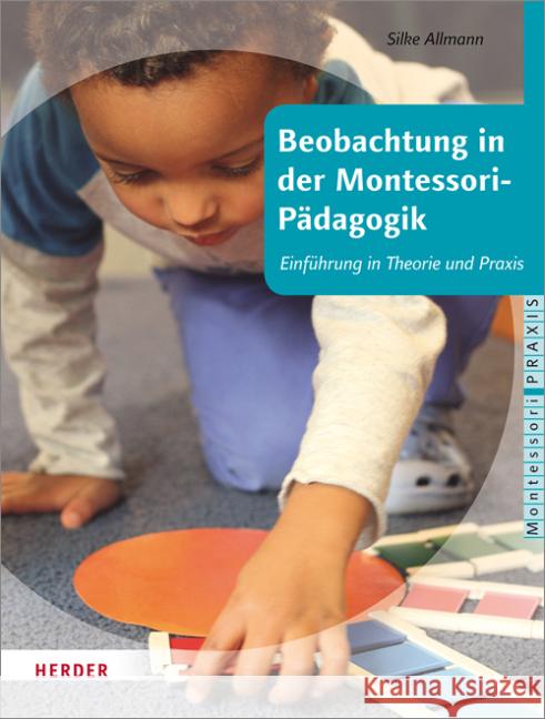 Beobachtung in der Montessori-Pädagogik : Einführung in Theorie und Praxis Allmann, Silke 9783451327896