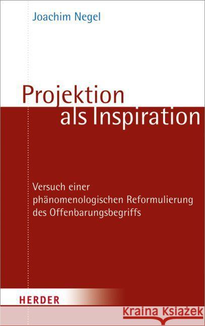 Projektion als Inspiration : Versuch einer phänomenologischen Reformulierung des Offenbarungsbegriffs Negel, Joachim 9783451328374 Herder, Freiburg