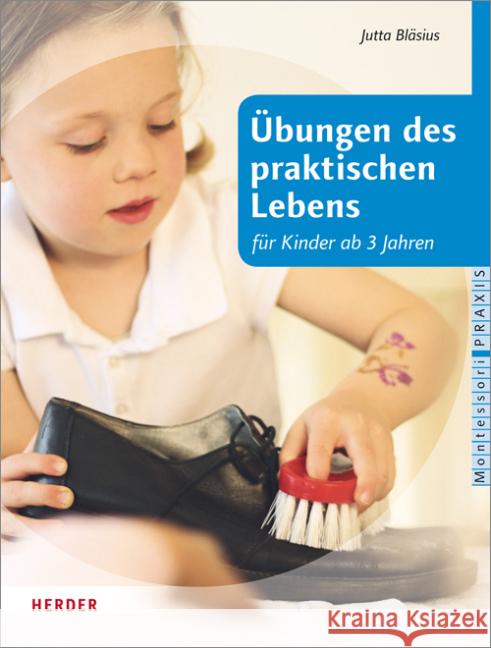 Übungen des praktischen Lebens : nach Maria Montessori für Kinder ab drei Jahren Bläsius, Jutta 9783451328657