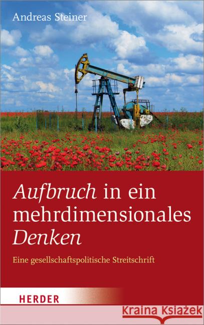 Aufbruch in ein mehrdimensionales Denken : Eine gesellschaftspolitische Streitschrift Steiner, Andreas 9783451332906 Herder, Freiburg