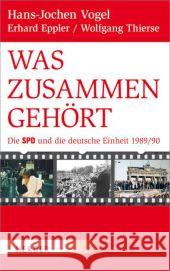 Was zusammengehört : Die SPD und die deutsche Einheit 1989/90 Vogel, Hans-Jochen; Eppler, Erhard; Thierse, Wolfgang 9783451333811
