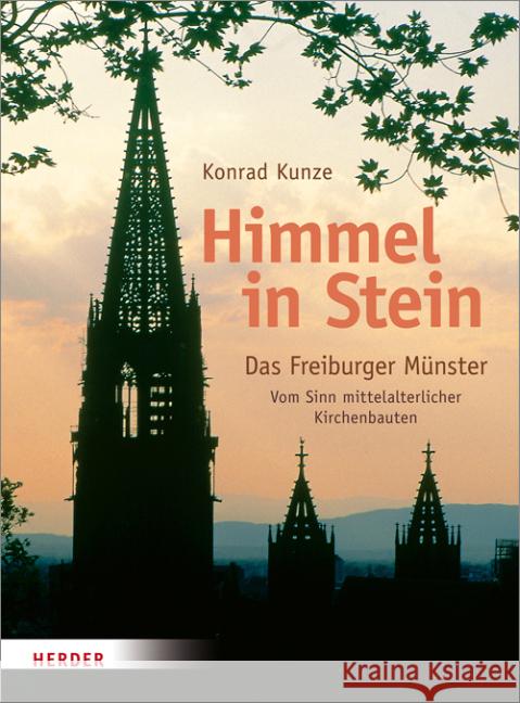 Himmel in Stein : Das Freiburger Münster. Vom Sinn mittelalterlicher Kirchenbauten Kunze, Konrad 9783451334092