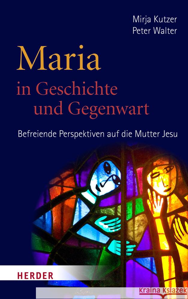 Maria in Geschichte Und Gegenwart: Befreiende Perspektiven Auf Die Mutter Jesu Kutzer, Mirja 9783451337345 Herder, Freiburg